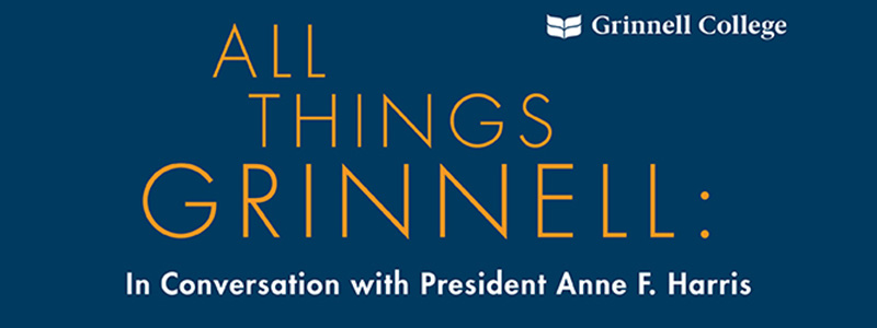 Yellow and White text on a navy blue background. Text: All Things Grinnell: In Coversation with President Anne F. Harris. 