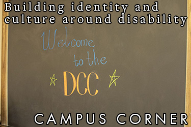 Text: Campus Corner - Building Identity and Culture Around Disability. Image: Welcome to the DCC written on a chalkboard.