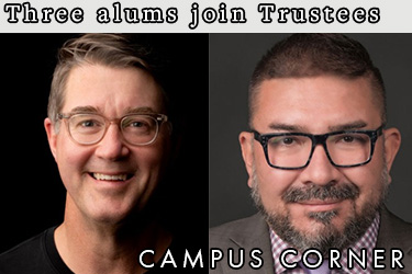 Text: Campus Corner - Three alums join Trustees. Image: Headshots of Steve Pickle ’90 and Gabe Rodriguez ’00.