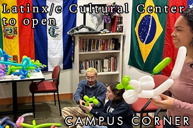 Text: Campus Corner - Latinx/e Cultural Center to open. Image: Latinx/e student create balloon animals with various Central and Southern American country flags in the background.