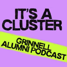 Text on a purple and neon yellow background. Text: It's a Cluster - Grinnell Alumni Podcast