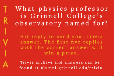 Trivia: What physics professor is Grinnell College&rsquo;s observatory named for? Hit reply to send in your answer. The first five correct answers get a prize.