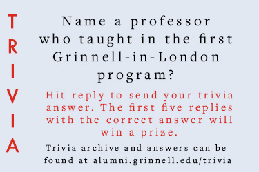 Trivia: Name a professor who taught in the first Grinnell-in-London program? Hit reply to send in your answer. The first five correct answers get a prize.