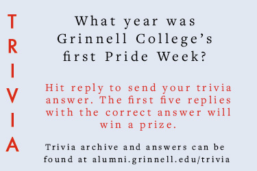 Trivia: What year was Grinnell College's first Pride Week? Hit reply to send in your answer. The first five correct answers get a prize.