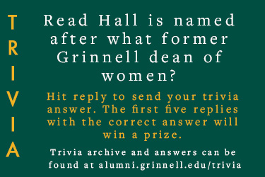 Trivia: Read Hall is named after what former Grinnell dean of women? Hit reply to send in your answer. The first five correct answers get a prize.