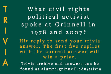 Trivia: What civil rights political activist spoke at Grinnell in 1978 and 2007? Hit reply to send in your answer. The first five correct answers get a prize.