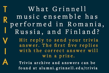 Trivia: What Grinnell music ensemble has performed in Romania, Russia, and Finland? Hit reply to send in your answer. The first five correct answers get a prize.