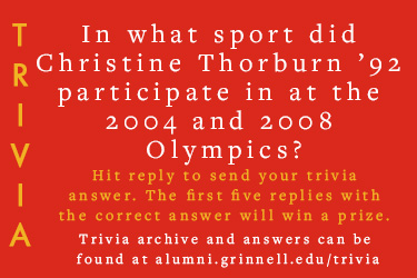 Trivia: In what sport did Christine Thorburn ’92 participate in at the 2004 and 2008 Olympics?  Hit reply to send in your answer. The first five correct answers get a prize.
