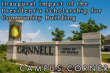 Text: Campus Corner - Inaugural impact of the President&rsquo;s Scholarship for Community Building. Image: City of Grinnell entry sign.